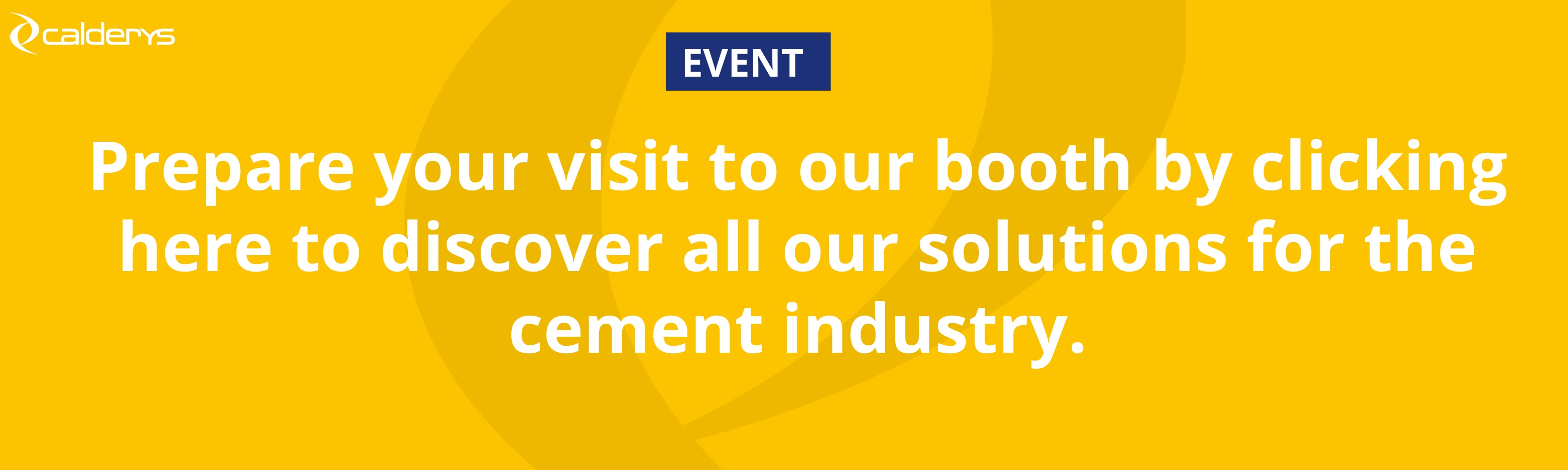 Prepare your visit to our booth by clicking here to discover all our solutions for the cement industry.